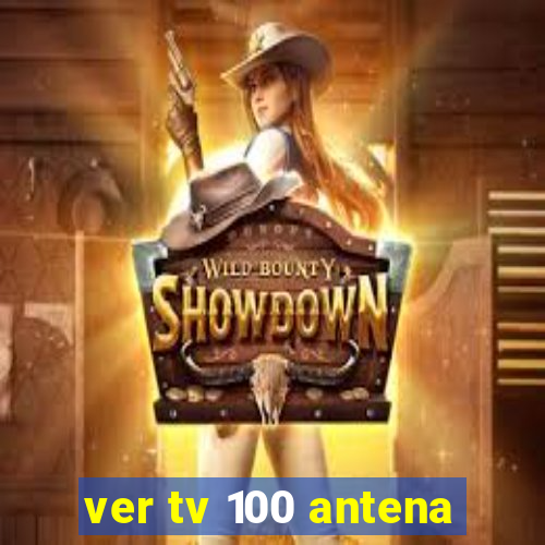 ver tv 100 antena